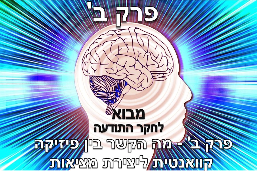 פרק ב - מה הקשר בין פיזיקה קוואנטית ליצירת מציאות?