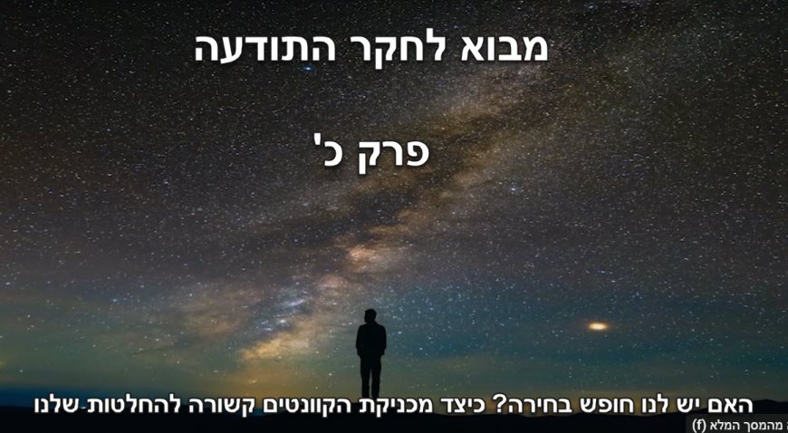 פרק כ - האם יש לנו חופש בחירה? כיצד מכניקת הקוונטים קשורה להחלטות שלנו?